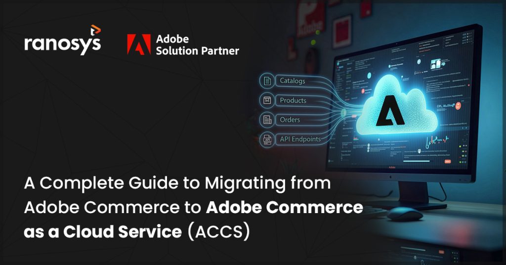 Adobe Commerce to Adobe Commerce as a Cloud Service (ACCS) Migration: A Step-by-Step Guide