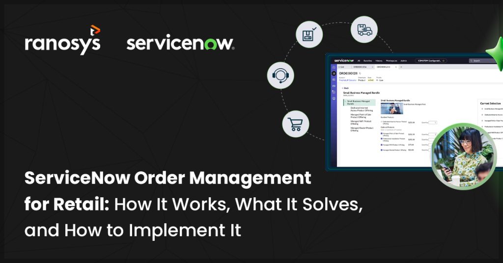 ServiceNow Order Management for Retail: How It Works, What It Solves, and How to Implement It